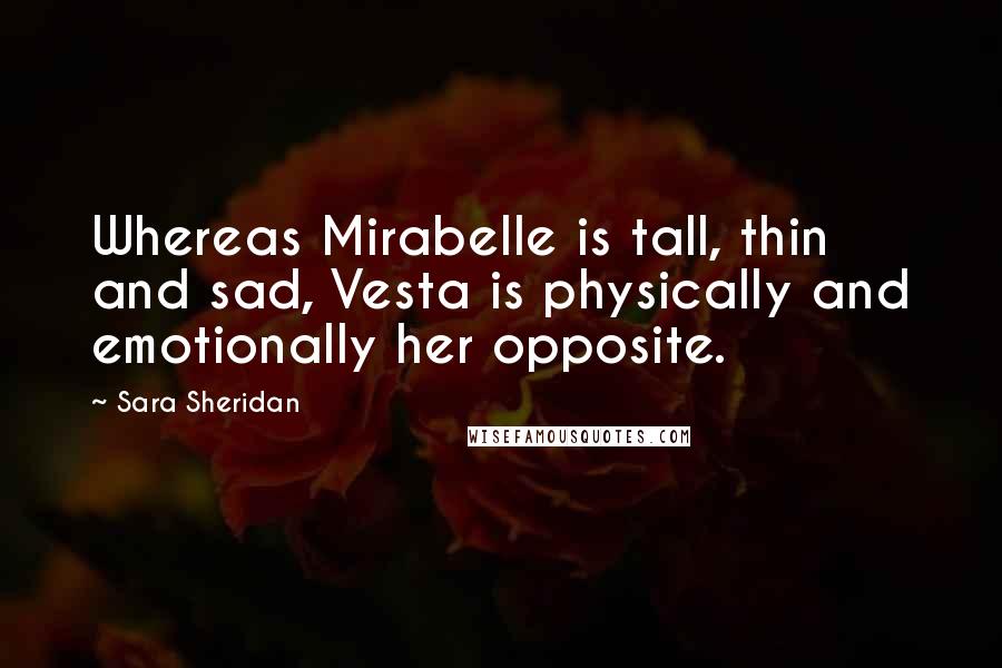 Sara Sheridan Quotes: Whereas Mirabelle is tall, thin and sad, Vesta is physically and emotionally her opposite.