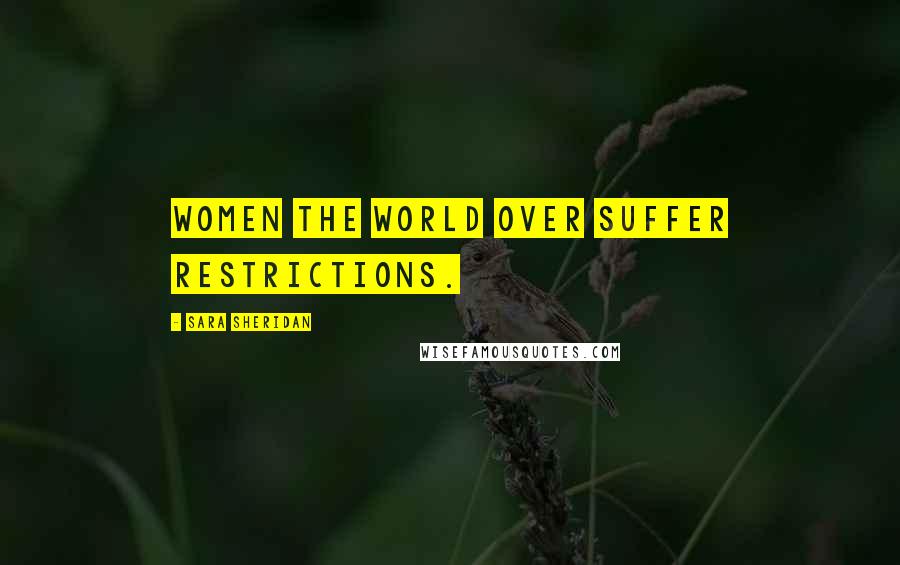 Sara Sheridan Quotes: Women the world over suffer restrictions.