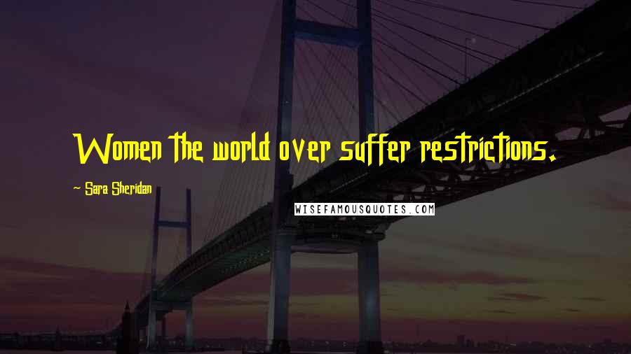 Sara Sheridan Quotes: Women the world over suffer restrictions.