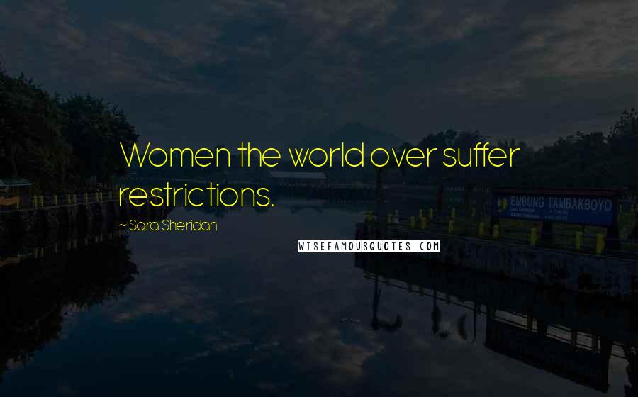 Sara Sheridan Quotes: Women the world over suffer restrictions.