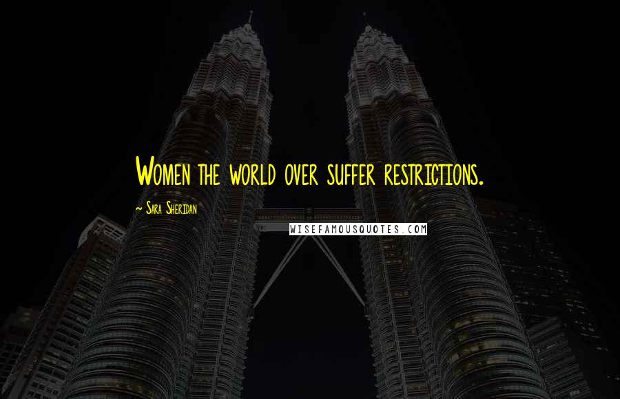 Sara Sheridan Quotes: Women the world over suffer restrictions.