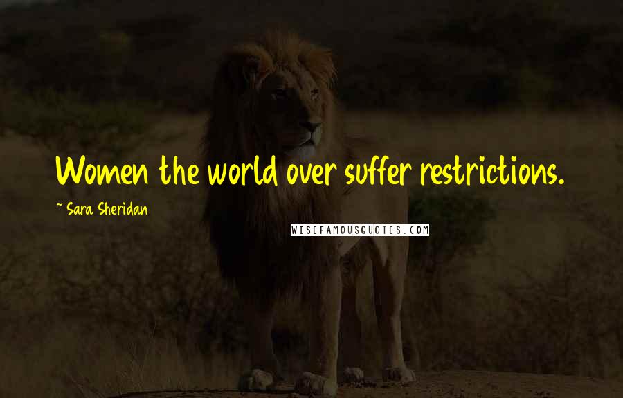 Sara Sheridan Quotes: Women the world over suffer restrictions.