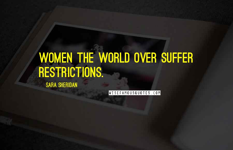 Sara Sheridan Quotes: Women the world over suffer restrictions.