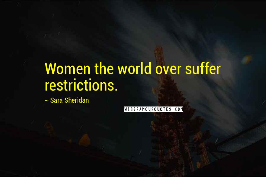 Sara Sheridan Quotes: Women the world over suffer restrictions.