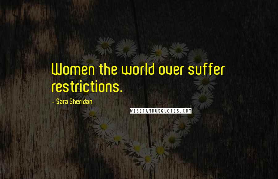 Sara Sheridan Quotes: Women the world over suffer restrictions.