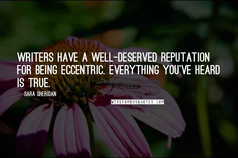 Sara Sheridan Quotes: Writers have a well-deserved reputation for being eccentric. Everything you've heard is true.