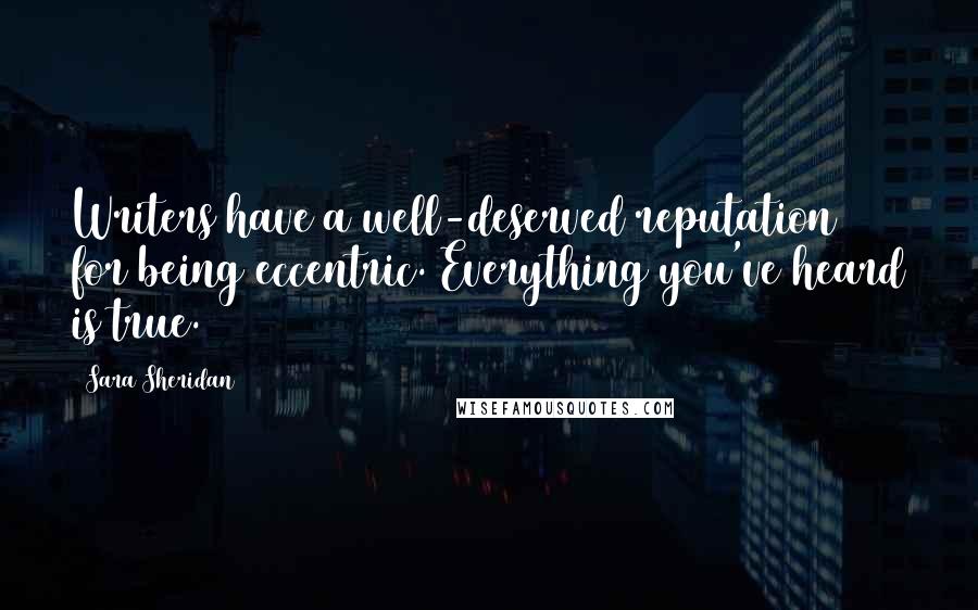 Sara Sheridan Quotes: Writers have a well-deserved reputation for being eccentric. Everything you've heard is true.