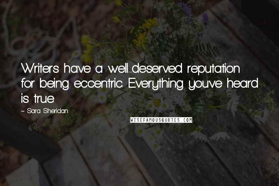 Sara Sheridan Quotes: Writers have a well-deserved reputation for being eccentric. Everything you've heard is true.