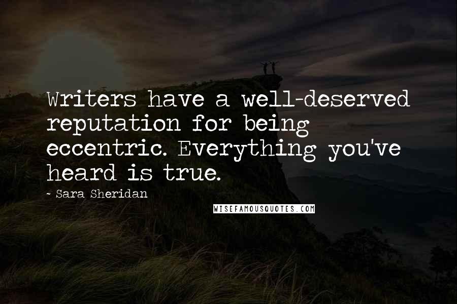 Sara Sheridan Quotes: Writers have a well-deserved reputation for being eccentric. Everything you've heard is true.