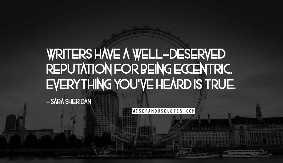 Sara Sheridan Quotes: Writers have a well-deserved reputation for being eccentric. Everything you've heard is true.