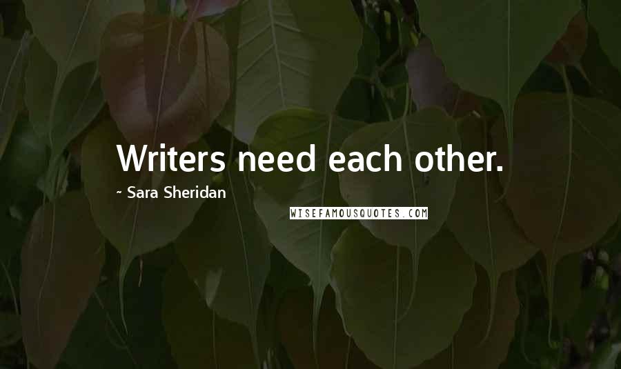 Sara Sheridan Quotes: Writers need each other.