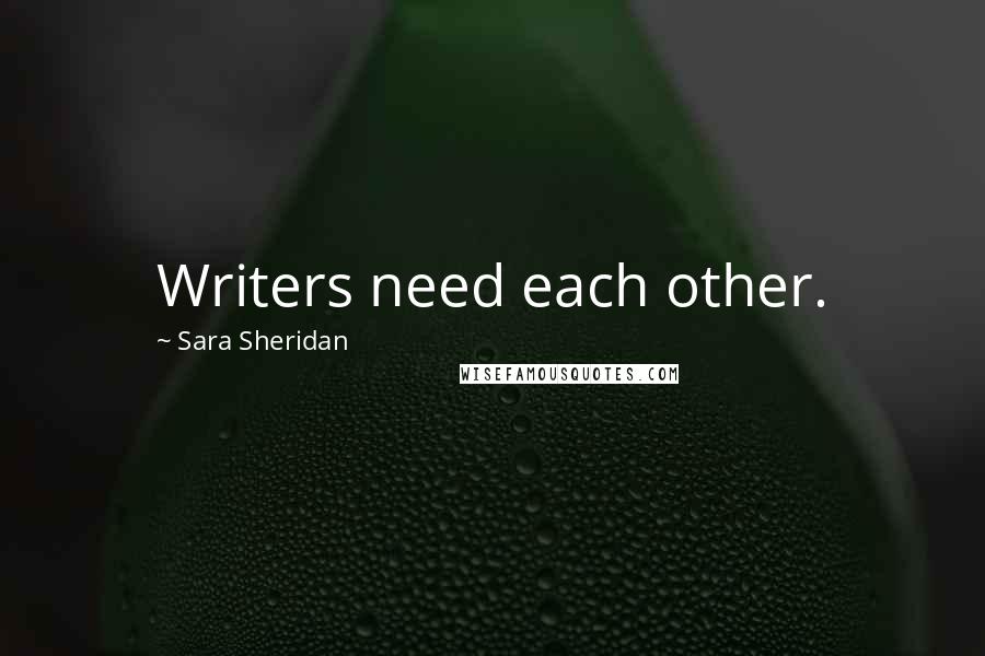 Sara Sheridan Quotes: Writers need each other.