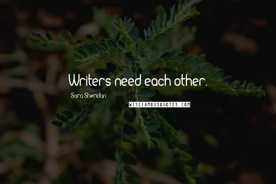 Sara Sheridan Quotes: Writers need each other.