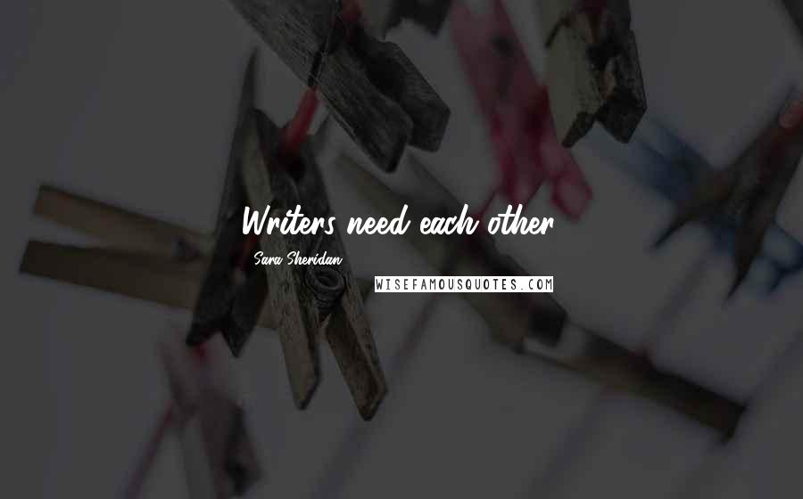 Sara Sheridan Quotes: Writers need each other.