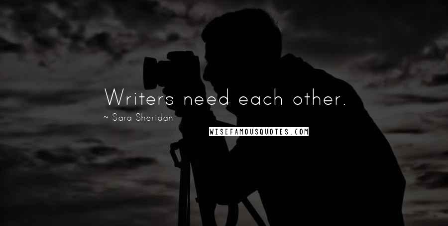 Sara Sheridan Quotes: Writers need each other.