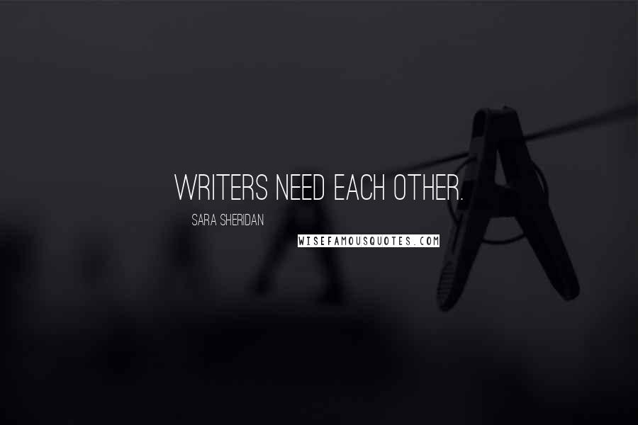 Sara Sheridan Quotes: Writers need each other.