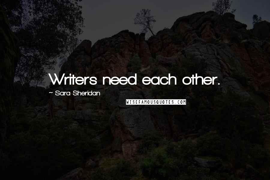 Sara Sheridan Quotes: Writers need each other.