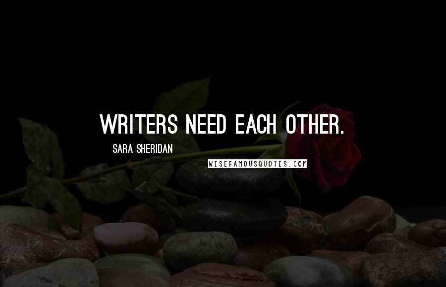 Sara Sheridan Quotes: Writers need each other.