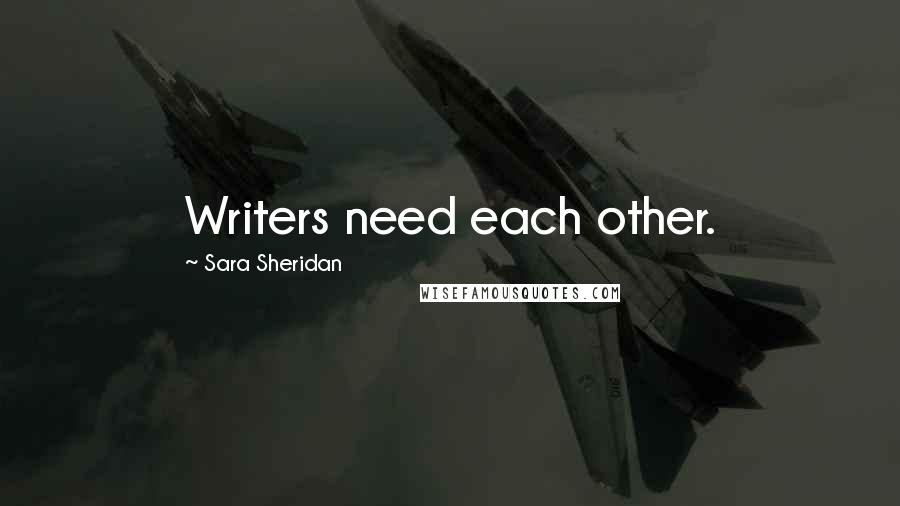 Sara Sheridan Quotes: Writers need each other.