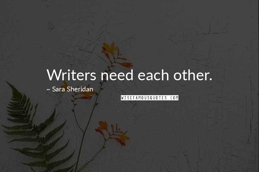 Sara Sheridan Quotes: Writers need each other.