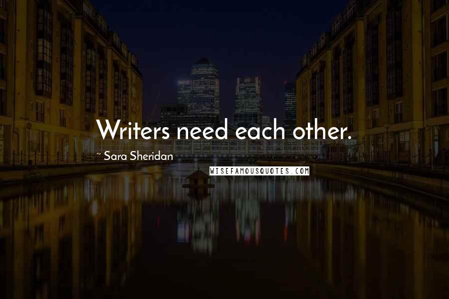 Sara Sheridan Quotes: Writers need each other.