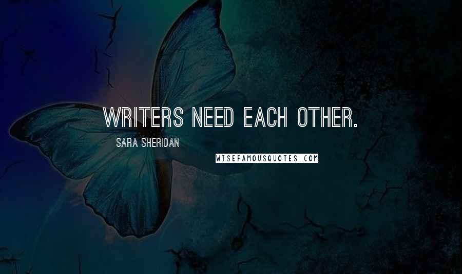 Sara Sheridan Quotes: Writers need each other.