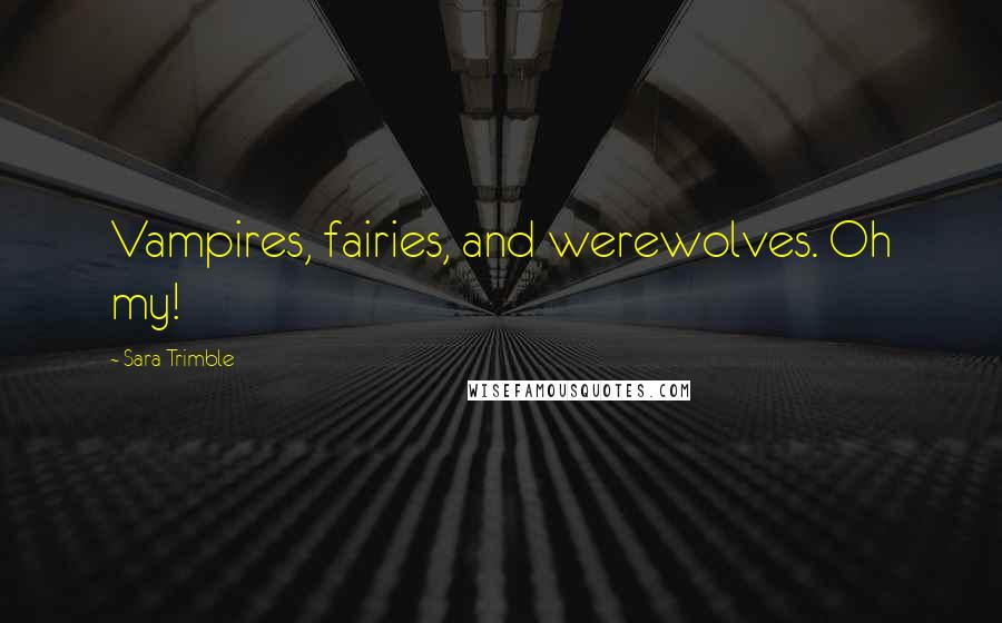 Sara Trimble Quotes: Vampires, fairies, and werewolves. Oh my!