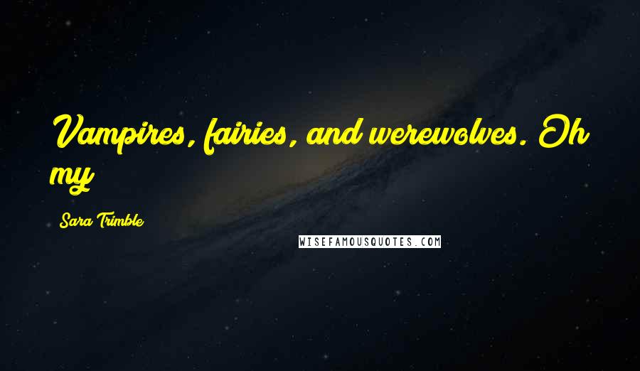 Sara Trimble Quotes: Vampires, fairies, and werewolves. Oh my!