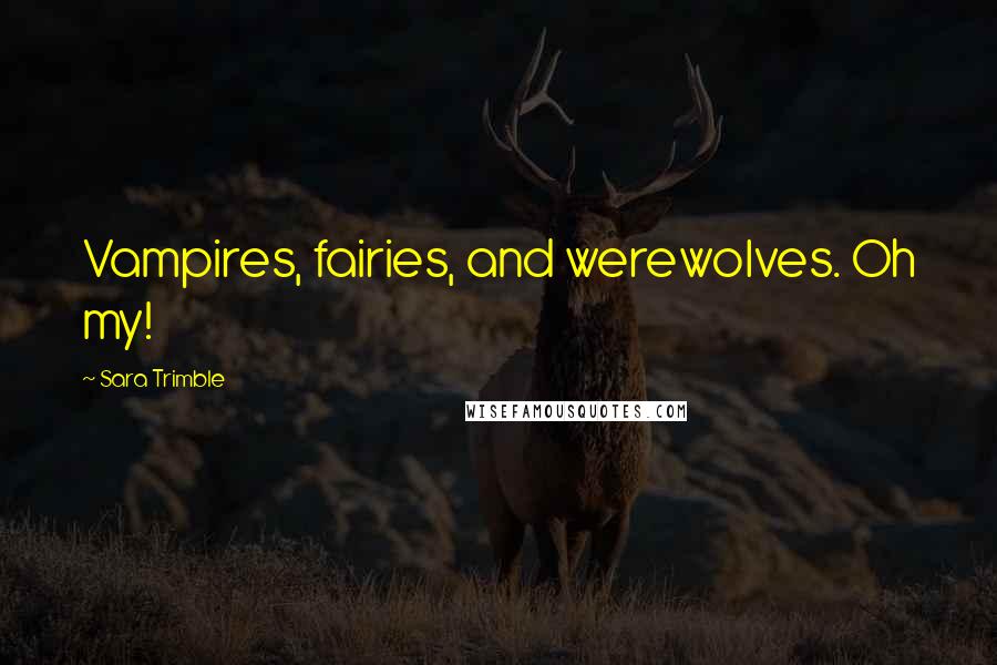 Sara Trimble Quotes: Vampires, fairies, and werewolves. Oh my!