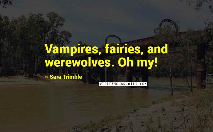 Sara Trimble Quotes: Vampires, fairies, and werewolves. Oh my!