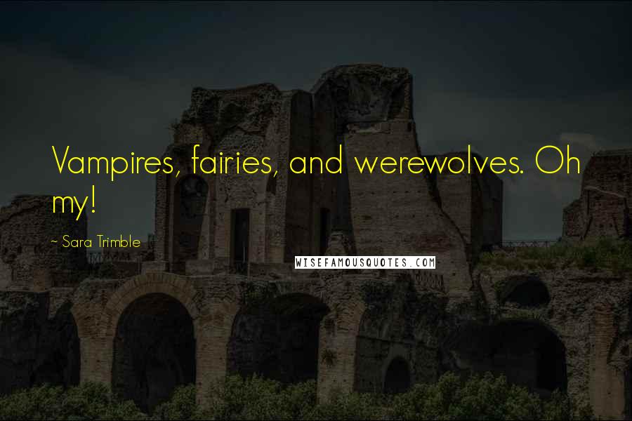 Sara Trimble Quotes: Vampires, fairies, and werewolves. Oh my!