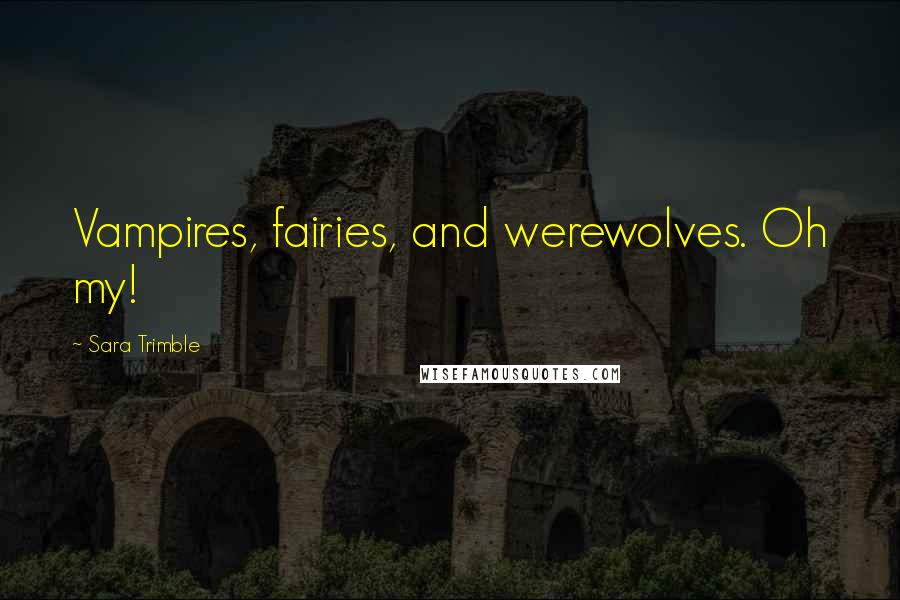 Sara Trimble Quotes: Vampires, fairies, and werewolves. Oh my!