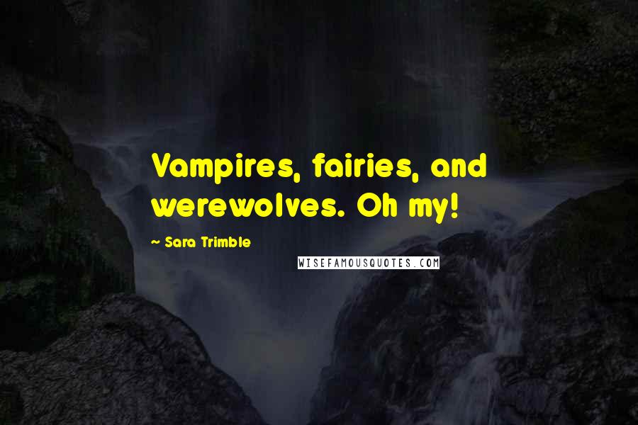 Sara Trimble Quotes: Vampires, fairies, and werewolves. Oh my!