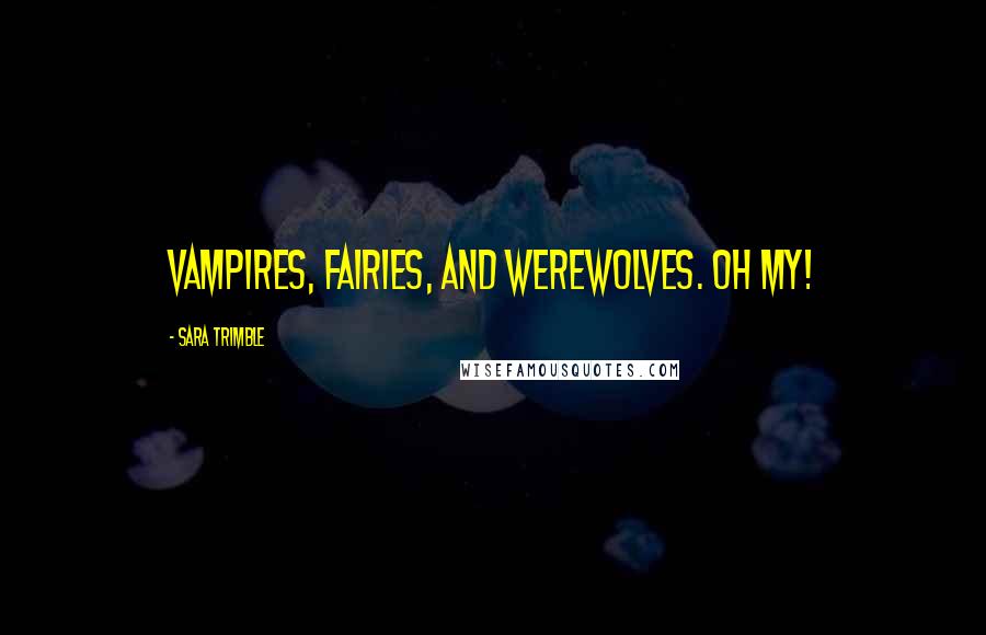 Sara Trimble Quotes: Vampires, fairies, and werewolves. Oh my!