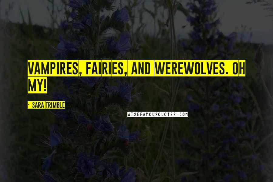 Sara Trimble Quotes: Vampires, fairies, and werewolves. Oh my!