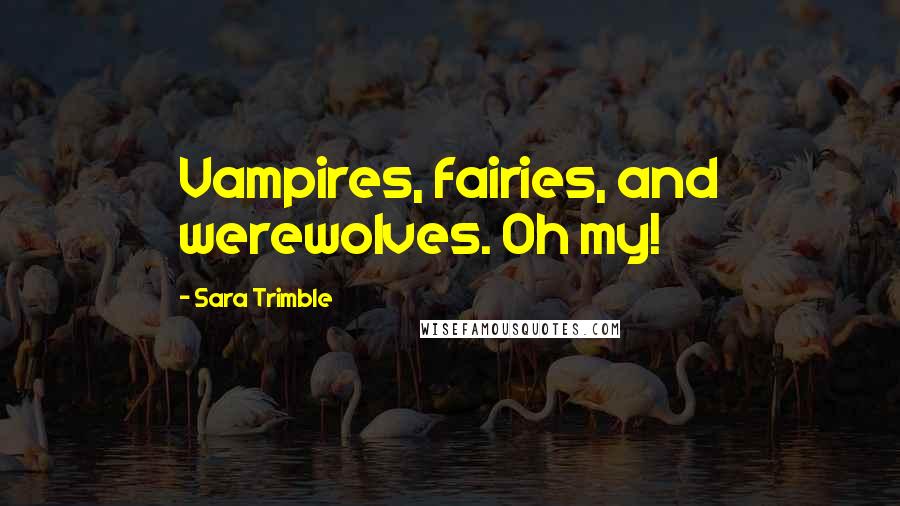 Sara Trimble Quotes: Vampires, fairies, and werewolves. Oh my!