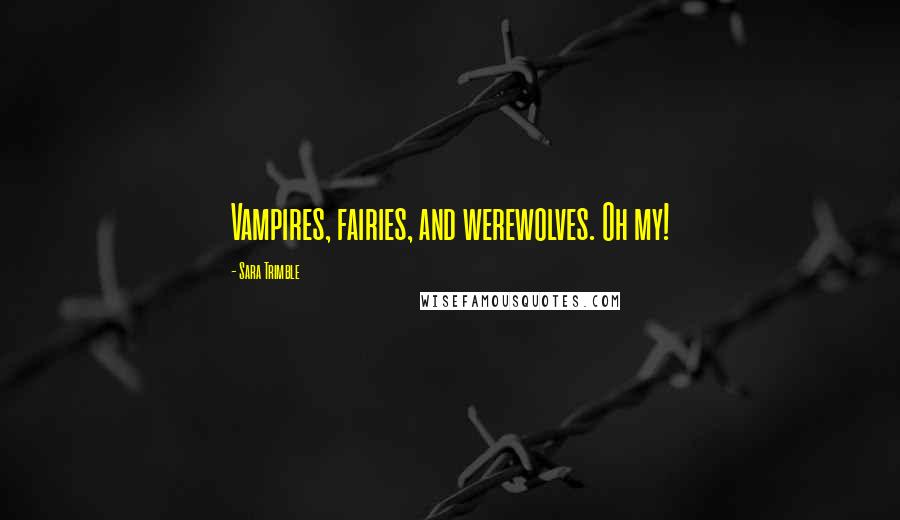 Sara Trimble Quotes: Vampires, fairies, and werewolves. Oh my!