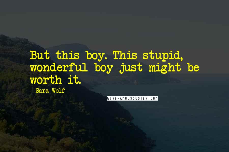 Sara Wolf Quotes: But this boy. This stupid, wonderful boy just might be worth it.