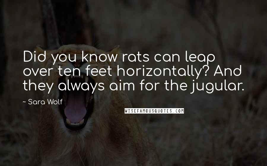 Sara Wolf Quotes: Did you know rats can leap over ten feet horizontally? And they always aim for the jugular.