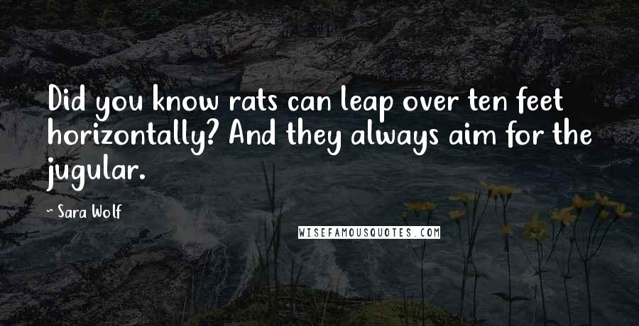 Sara Wolf Quotes: Did you know rats can leap over ten feet horizontally? And they always aim for the jugular.