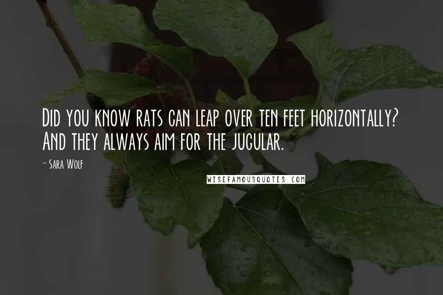 Sara Wolf Quotes: Did you know rats can leap over ten feet horizontally? And they always aim for the jugular.