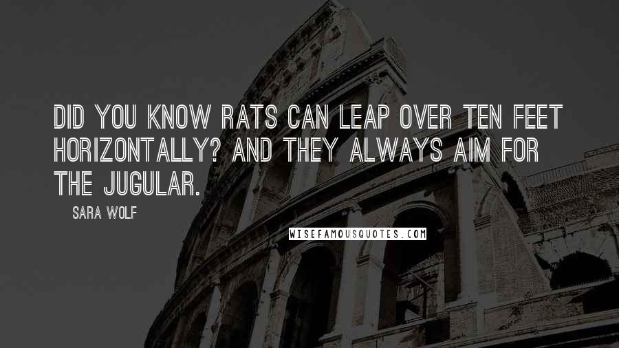 Sara Wolf Quotes: Did you know rats can leap over ten feet horizontally? And they always aim for the jugular.