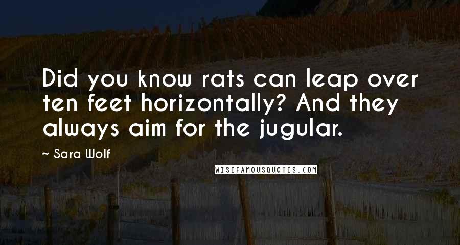 Sara Wolf Quotes: Did you know rats can leap over ten feet horizontally? And they always aim for the jugular.