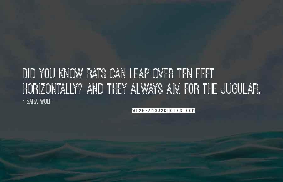 Sara Wolf Quotes: Did you know rats can leap over ten feet horizontally? And they always aim for the jugular.