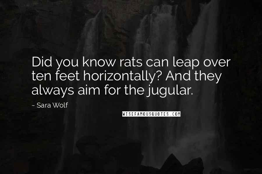 Sara Wolf Quotes: Did you know rats can leap over ten feet horizontally? And they always aim for the jugular.