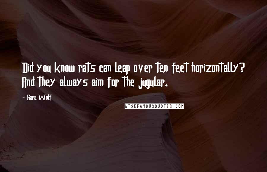 Sara Wolf Quotes: Did you know rats can leap over ten feet horizontally? And they always aim for the jugular.