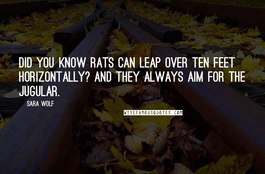 Sara Wolf Quotes: Did you know rats can leap over ten feet horizontally? And they always aim for the jugular.