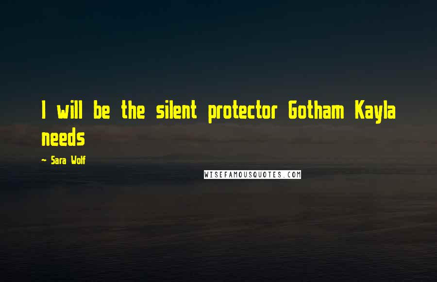 Sara Wolf Quotes: I will be the silent protector Gotham Kayla needs