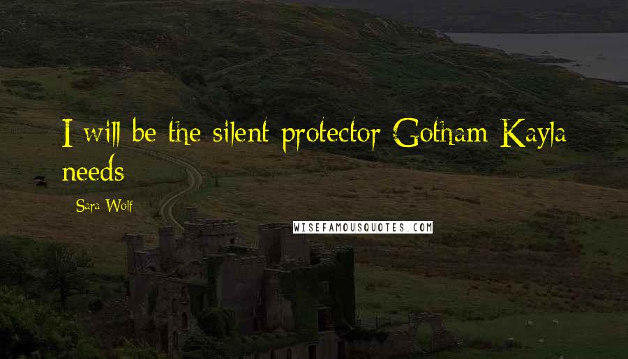 Sara Wolf Quotes: I will be the silent protector Gotham Kayla needs