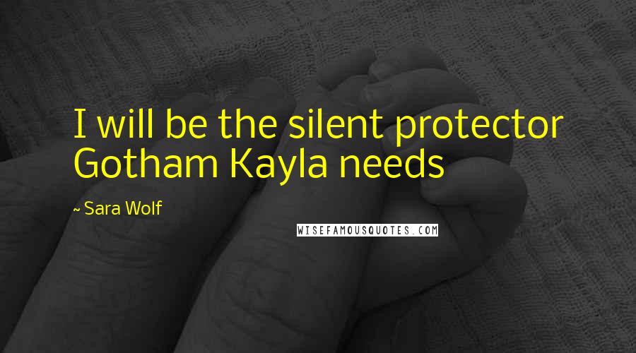 Sara Wolf Quotes: I will be the silent protector Gotham Kayla needs